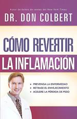 Cómo revertir la inflamación: Prevenga la enfermedad, retrase el envejecimiento,  acelere la pérdida de peso / Reversing Inflammation: Prevent Disease