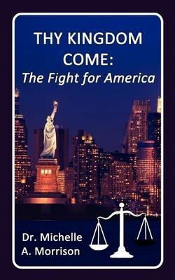 Thy Kingdom Come - The Fight for America - Michelle A Morrison - cover