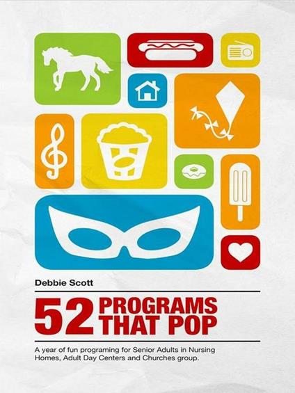 52 Programs That Pop: A Year of Fun Programming for Senior Adults in Nursing Homes, Adult Daycare, and Church Groups, - Debbie Ann Scott - cover