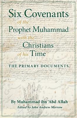 Six Covenants of the Prophet Muhammad with the Christians of His Time: The Primary Documents - Muhammad Ibn 'Abd Allah - cover