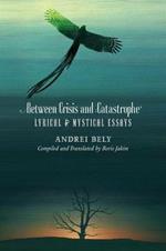 Between Crisis and Catastrophe: Lyrical and Mystical Essays