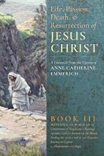 The Life, Passion, Death and Resurrection of Jesus Christ, Book III
