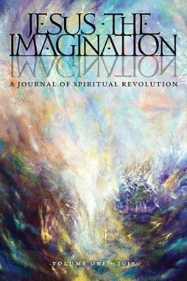 Jesus the Imagination: A Journal of Spiritual Revolution (Volume One 2017) - Michael Martin - cover
