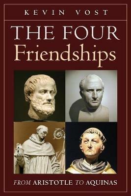 The Four Friendships: From Aristotle to Aquinas - Kevin Vost - cover