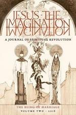 JESUS the IMAGINATION: A Journal of Spiritual Revolution: The Being of Marriage (Volume Two 2018)