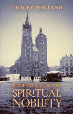 Portraits of Spiritual Nobility: Chivalry, Christendom, and Catholic Culture - Tracey Rowland - cover
