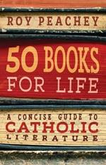 50 Books for Life: A Concise Guide to Catholic Literature