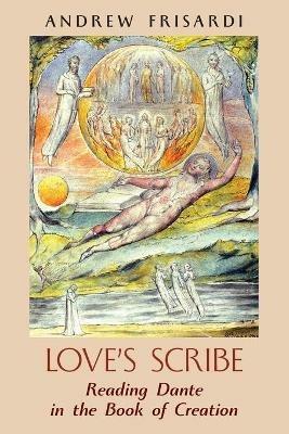 Love's Scribe: Reading Dante in the Book of Creation - Andrew Frisardi - cover