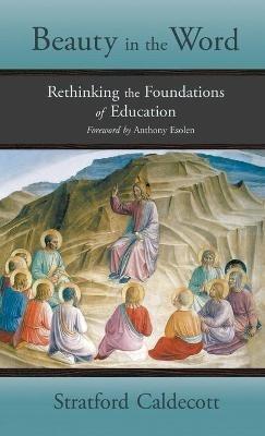 Beauty in the Word: Rethinking the Foundations of Education - Stratford Caldecott - cover