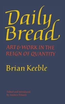 Daily Bread: Art and Work in the Reign of Quantity - Brian Keeble - cover