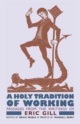 A Holy Tradition of Working: Passages From the Writings of Eric Gill - Eric Gill - cover