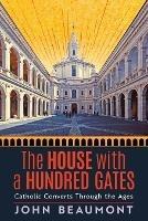 The House With a Hundred Gates: Catholic Converts Through the Ages - John Beaumont - cover