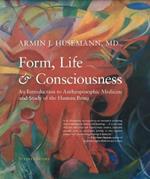 Form, Life, and Consciousness: An Introduction to Anthroposophic Medicine and Study of the Human Being