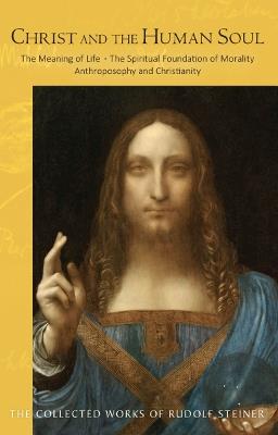 Christ and the Human Soul: The Meaning of Life - The Spiritual Foundation of Morality - Anthroposophy and Christianity (Cw 155) - Rudolf Steiner - cover