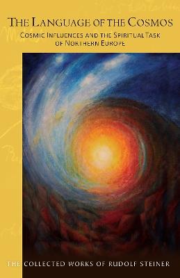 The The Language of the Cosmos: Cosmic Influences and the Spiritual Task of Northern Europe - Rudolf Steiner - cover