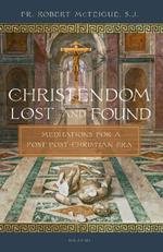 Christendom Lost and Found: Meditations for a Post Post-Christian Era
