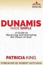 Dunamis Made Simple: A Guide to Receiving and Activating the Power of God