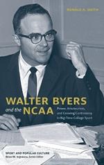 Walter Byers and the NCAA: Power, Amateurism, and Growing Controversy in Big-Time College Sport