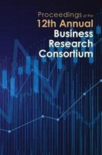 Proceedings of the 12th Annual Business Research Consortium