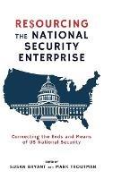 Resourcing the National Security Enterprise: Connecting the Ends and Means of US National Security - cover