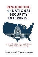 Resourcing the National Security Enterprise: Connecting the Ends and Means of US National Security - cover