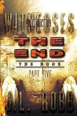 The End The Book: Part Five: The Two Witnesses - J L Robb - cover