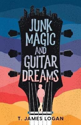 Junk Magic and Guitar Dreams - T James Logan - cover