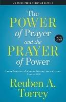 The Power of Prayer and the Prayer of Power: And all things you ask in prayer, believing, you will receive. - Matthew 21:22 - Reuben a Torrey - cover