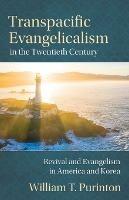 Transpacific Evangelicalism in the Twentieth Century: Revival and Evangelism in America and Korea
