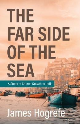 The Far Side of the Sea: A Study of Church Growth in India - James Hogrefe - cover