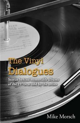 The Vinyl Dialogues: Stories Behind Memorable Albums of the 1970s as Told by the Artists - Mike Morsch - cover