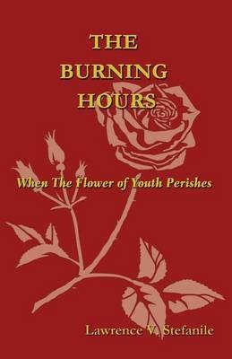 The Burning Hours: When the Flower of Youth Perishes - Lawrence V Stefanile - cover