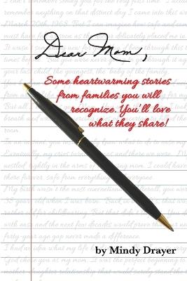 Dear Mom: Some heartwarming stories from families you will recognize. You'll love what they share! - Mindy Drayer - cover