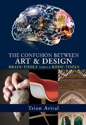 The Confusion Between Art and Design: Brain-Tools versus Body-Tools - Tsion Avital - cover