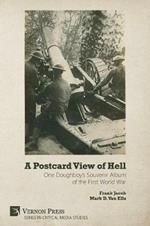 A Postcard View of Hell: One Doughboy's Souvenir Album of the First World War
