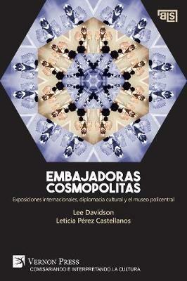 Embajadoras cosmopolitas. Exposiciones internacionales, diplomacia cultural y el museo policentral [US edition] - Leticia Perez-Castellanos - cover