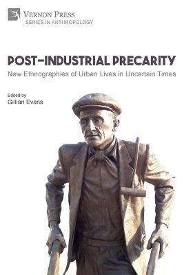 Post-Industrial Precarity: New Ethnographies of Urban Lives in Uncertain Times [Paperback, B&W] - cover