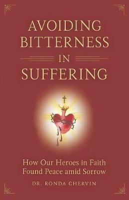 Avoiding Bitterness in Suffering - Dr Ronda Chervin - cover