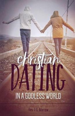 Christian Dating in a Godless World - Rev T G Morrow - cover
