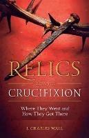 Relics from the Crucifixion - Charles J Wall - cover