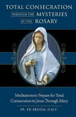 Total Consecration Through the Mysteries - Fr Ed Broom - cover