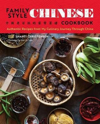 Family Style Chinese Cookbook: Authentic Recipes from My Culinary Journey Through China - Shanti Christensen - cover