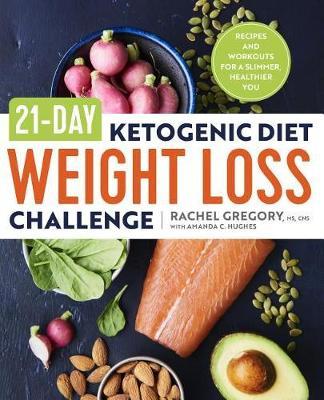21-Day Ketogenic Diet Weight Loss Challenge: Recipes and Workouts for a Slimmer, Healthier You - Rachel Gregory,Amanda C Hughes - cover
