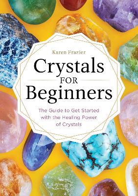 Crystals for Beginners: A Beginner’s Book of Crystal Healing for Spiritual Wellness - Karen Frazier - cover