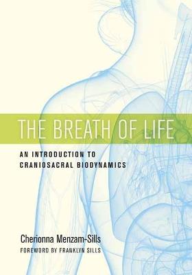 The Breath of Life: An Introduction to Craniosacral Biodynamics - Cherionna Menzam-Sills,Franklyn Sills - cover