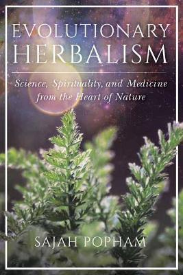 Evolutionary Herbalism: Science, Spirituality, and Medicine from the Heart of Nature - Sajah Popham - cover
