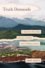 Truth Demands: A Memoir of Murder, Oil Wars, and the Rise of Climate Justice