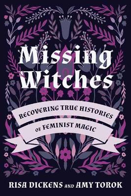 Missing Witches: Feminist Occult Histories, Rituals, and Invocations - Risa Dickens,Amy Torok - cover
