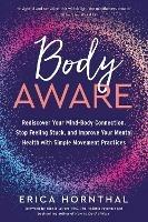 Body Aware: Rediscover Your Mind-Body Connection, Stop Feeling Stuck, and Improve Your Mental Health with Simple Movement Practices