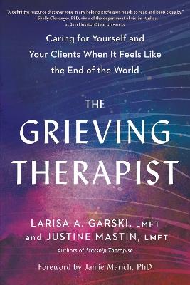 The Grieving Therapist: Caring for Yourself and Your Clients When It Feels Like the End of the World - Larisa A. Garski - cover